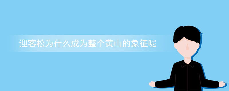 迎客松为什么成为整个黄山的象征呢