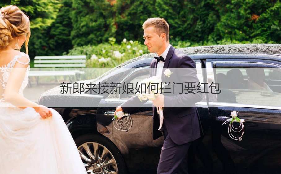 新郎来接新娘如何拦门要红包(图1)