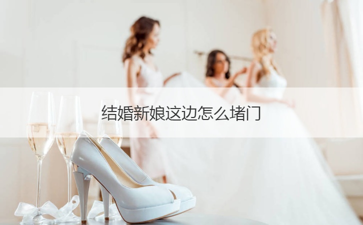 结婚新娘这边怎么堵门(图1)
