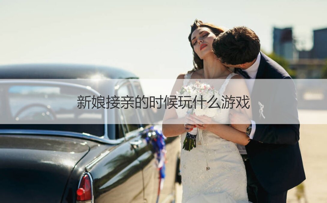新娘接亲的时候玩什么游戏
