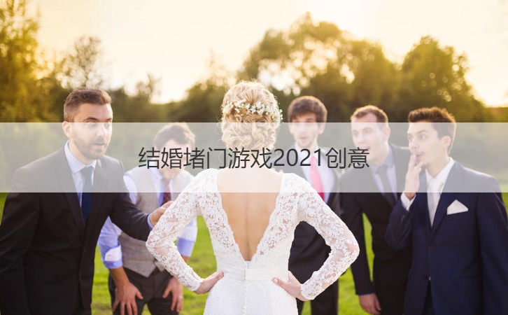 结婚堵门游戏创意  接亲惩罚伴郎的方式