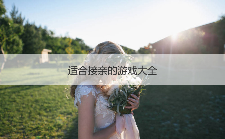 适合接亲的游戏大全  接亲的小游戏