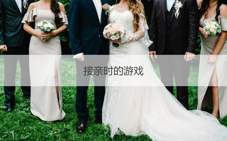 接亲时的游戏  伴郎接亲小游戏(图1)