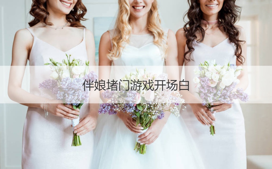 伴娘堵门游戏开场白  伴娘堵门游戏说辞(图1)