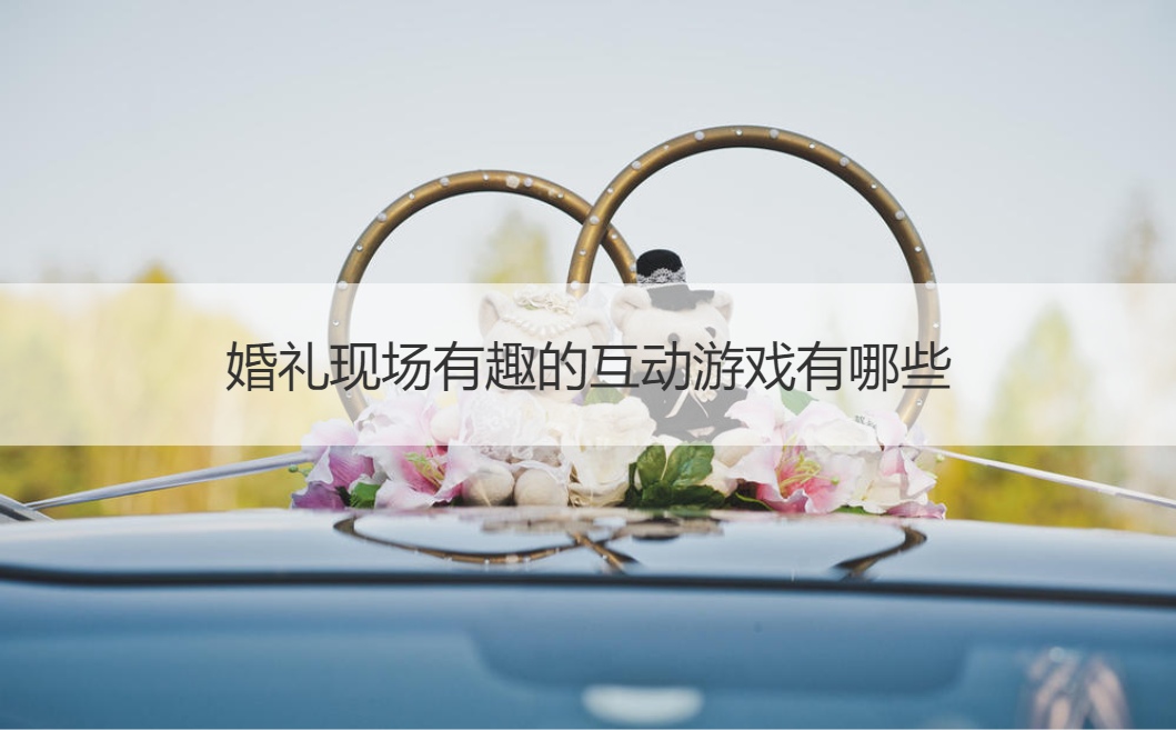 婚礼现场有趣的互动游戏有哪些(图1)