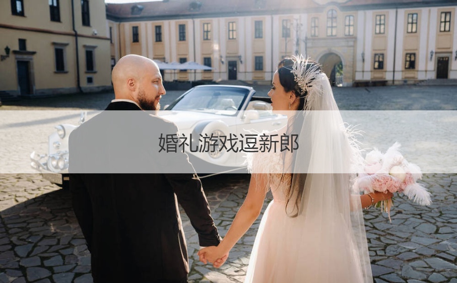 婚礼游戏逗新郎  拦门游戏大集锦(图1)