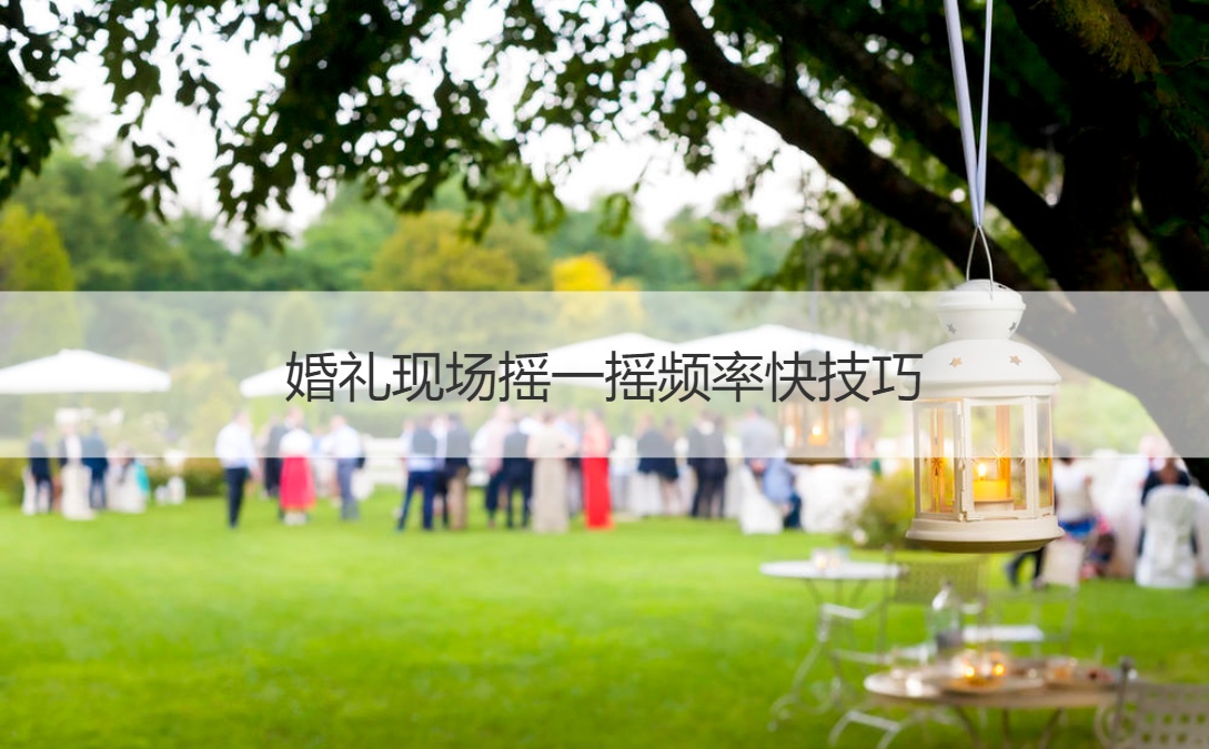 婚礼现场摇一摇频率快技巧(图1)