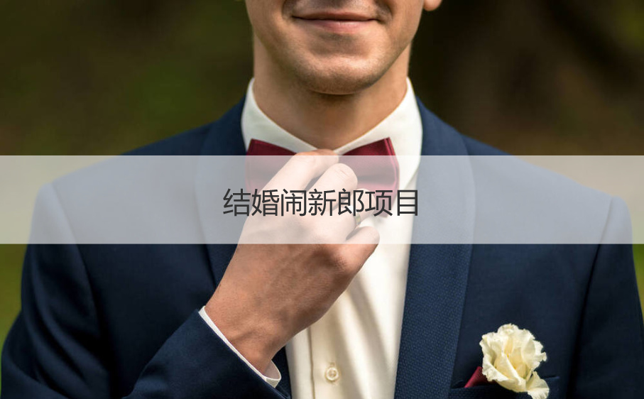 结婚闹新郎项目  结婚玩法大全闹新郎(图1)