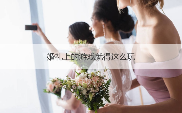 婚礼上的游戏就得这么玩(图1)