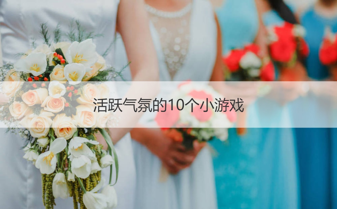 活跃气氛的10个小游戏 公司团建去哪里比