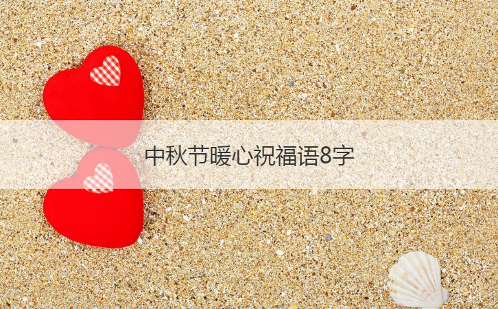中秋节暖心祝福语8字  中秋节的祝福句子