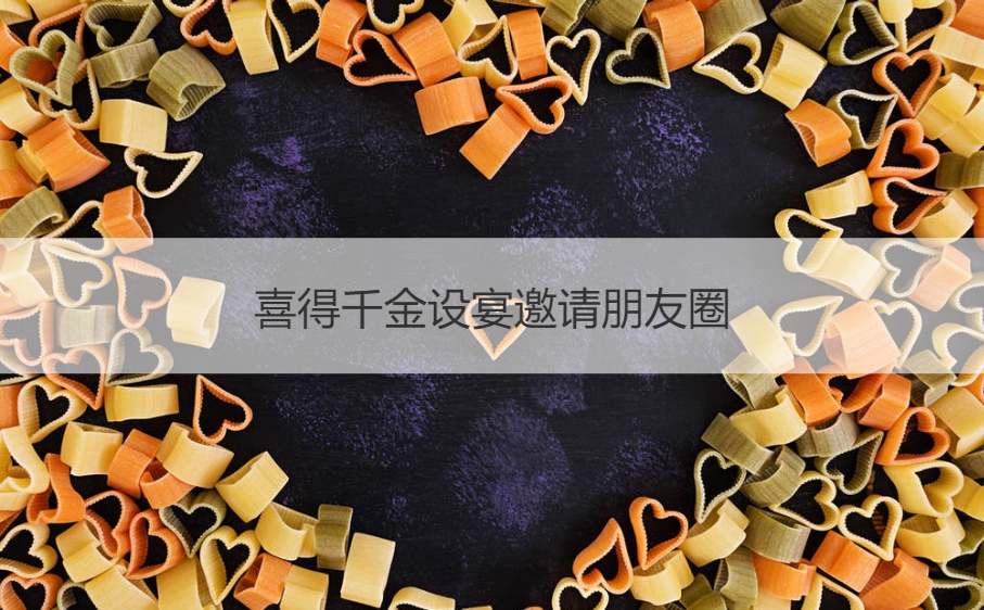 喜得千金设宴邀请朋友圈 女儿出生邀请函书