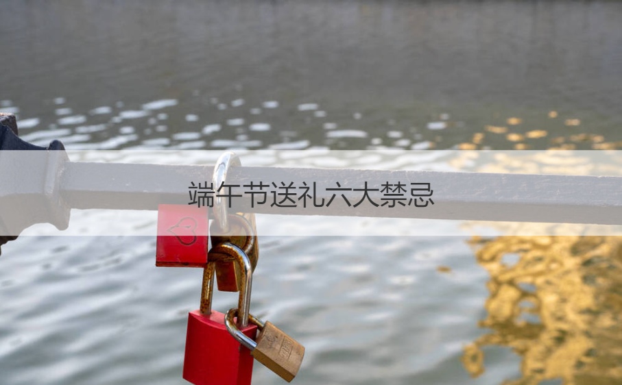 端午节送礼六大禁忌 端午节来源