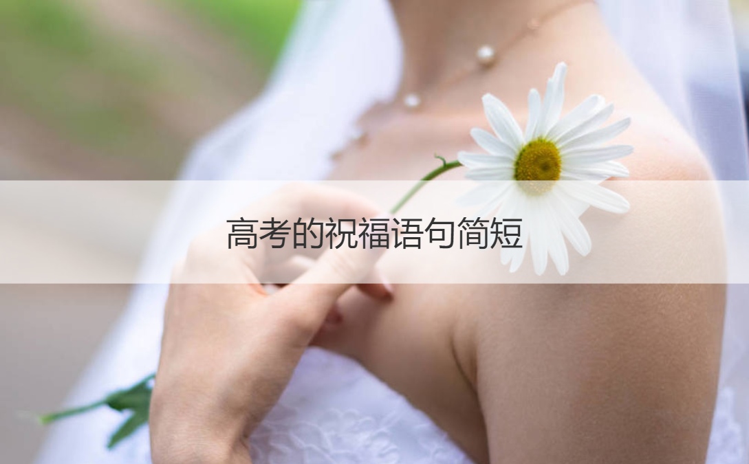 高考的祝福语句简短 预祝高考顺利的语句(图1)