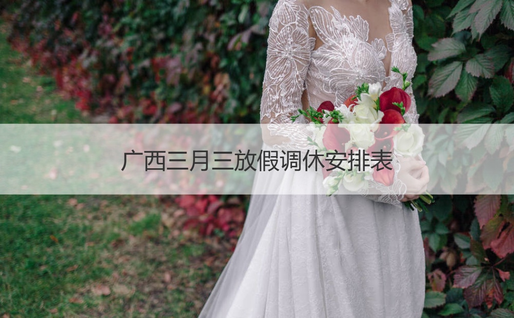 广西三月三放假调休安排表 广西三月三的风