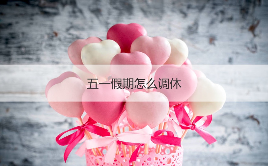 五一假期怎么调休   劳动节的来历和意义