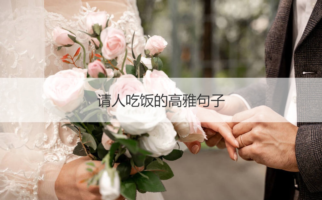 请人吃饭的高雅句子 别人请吃饭怎么感谢