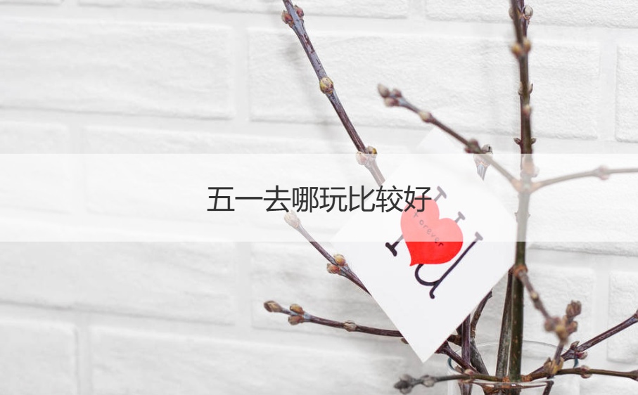 五一去哪玩比较好  五月国内最佳旅游  