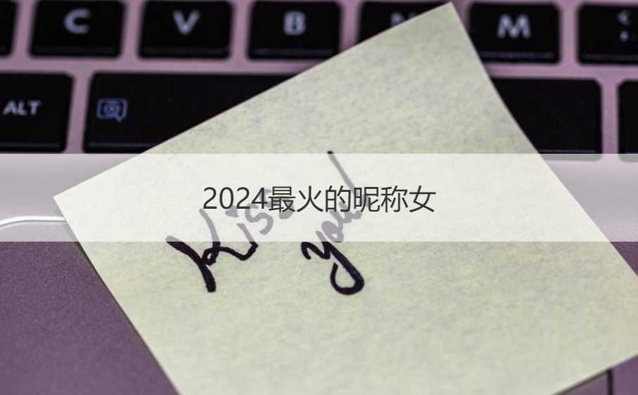 2024最火的昵称女 昵称简单干净