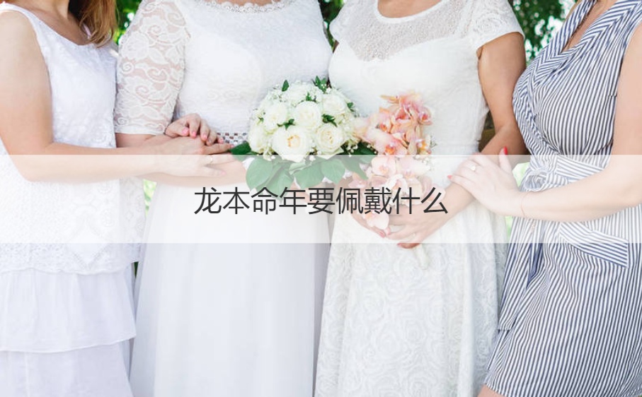  龙本命年要佩戴什么 属龙本命年的大忌