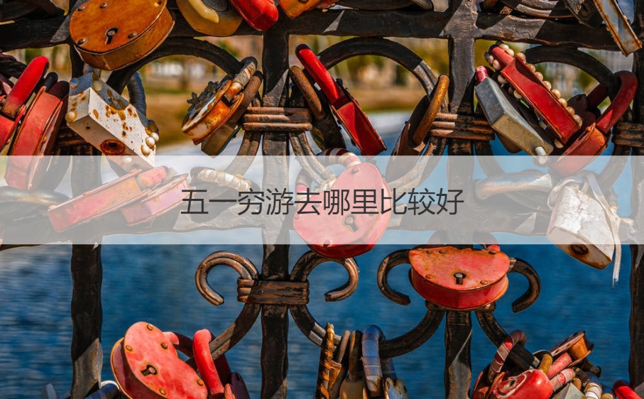 五一穷游去哪里比较好 五一劳动节的由来是