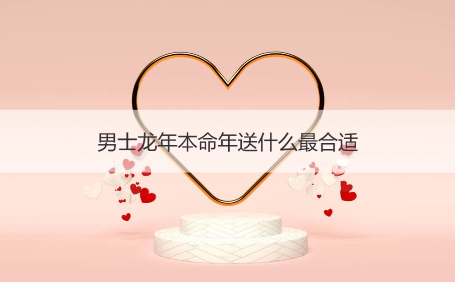 男士龙年本命年送什么最合适   属龙的人