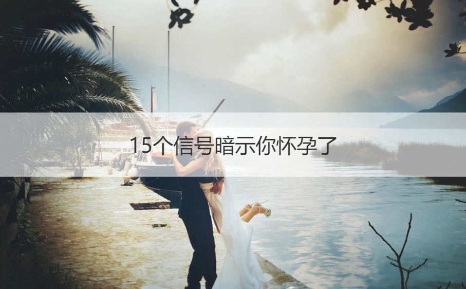 15个信号暗示你怀孕了  怀孕要注意的事
