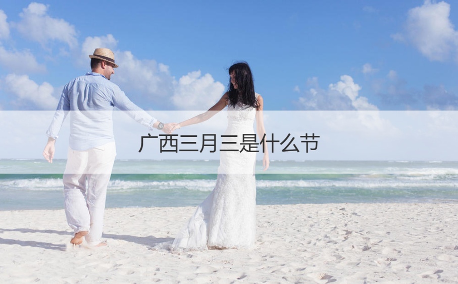 广西三月三是什么节   广西三月三的风俗