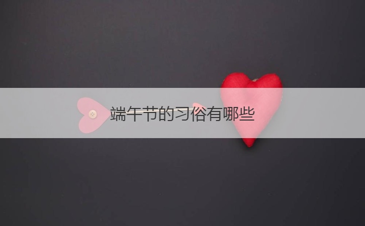 端午节的习俗有哪些  端午节的来历(图1)