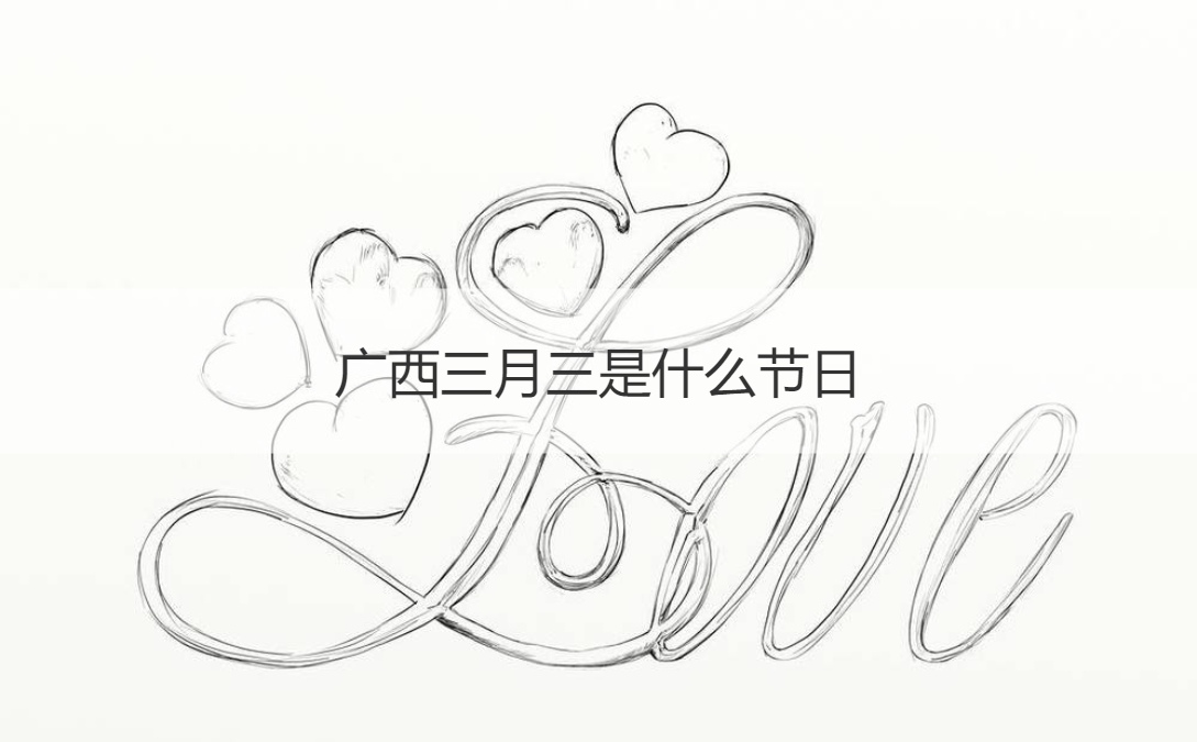 广西三月三是什么节日 三月三习俗