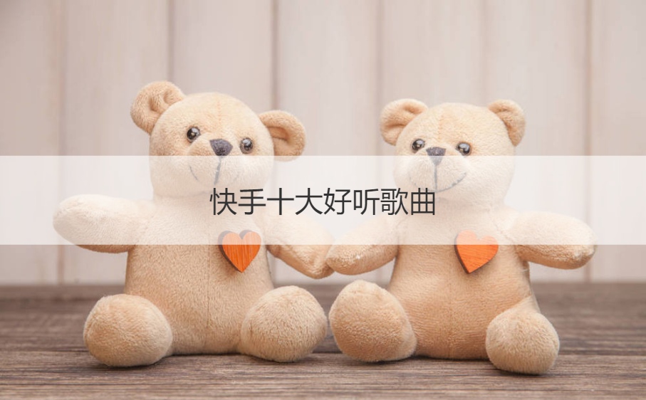 快手十大好听歌曲 2023年最火网络流行