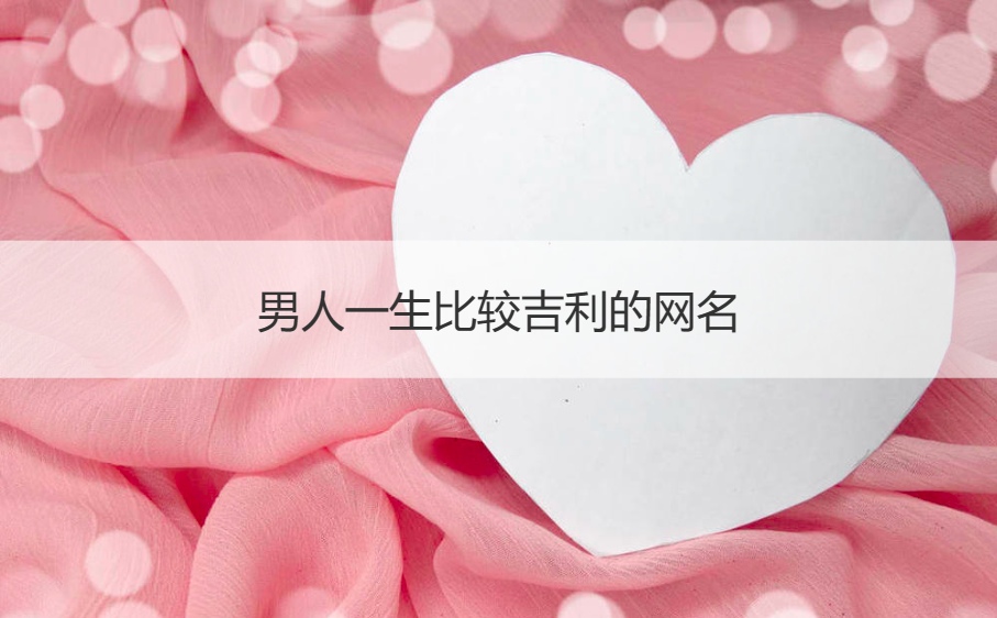 男人一生比较吉利的网名   男士幽默风趣