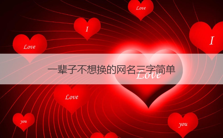 一辈子不想换的网名三字简单  简单干净的
