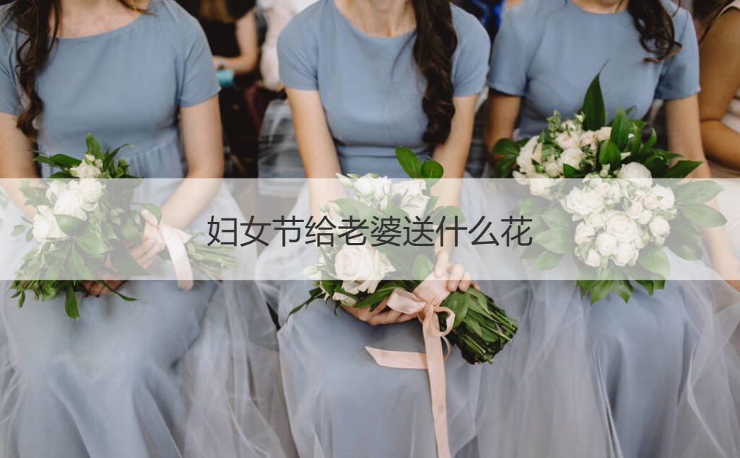 妇女节给老婆送什么花 三八妇女节礼品大推