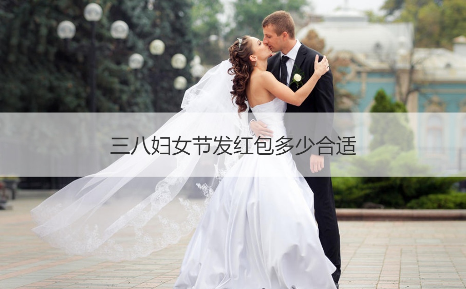 三八妇女节发红包多少合适  三八妇女节送