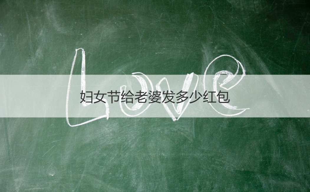 妇女节给老婆发多少红包 三八妇女节的介绍