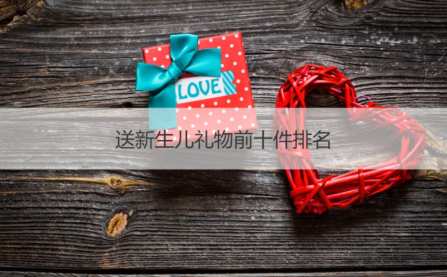 送新生儿礼物前十件排名 送新生儿有档次的