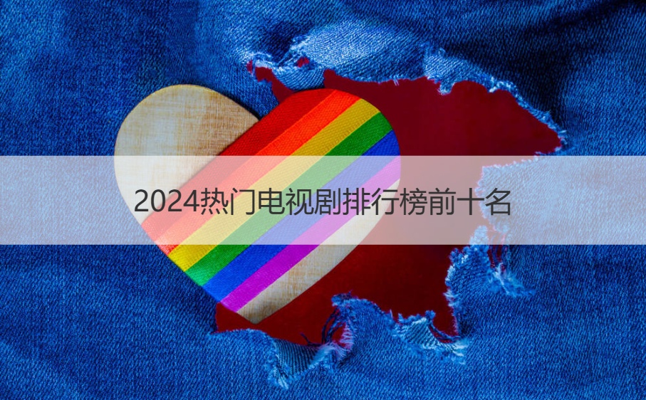 2024热门电视剧排行榜前十名   电视