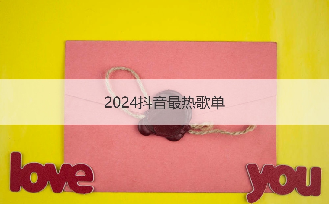 2024抖音最热歌单 抖音平台倡导什么行