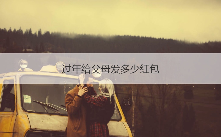 过年给父母发多少红包  过年发红包吉利金