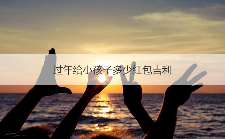 过年给小孩子多少红包吉利 讨要红包的话术