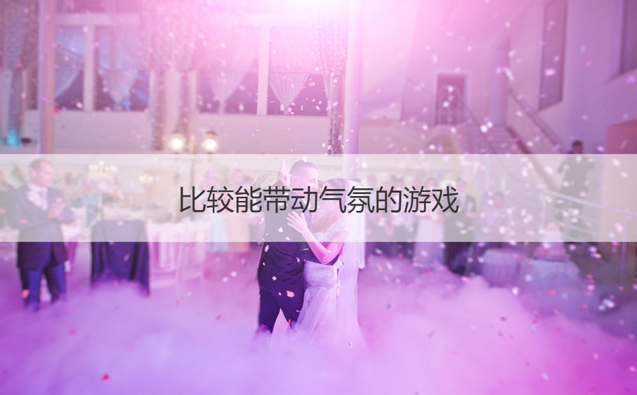 比较能带动气氛的游戏  简单又搞笑的集体