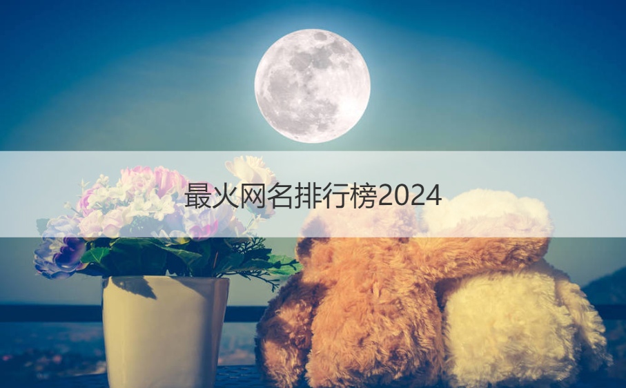 最火网名排行榜2024  火字网名大全