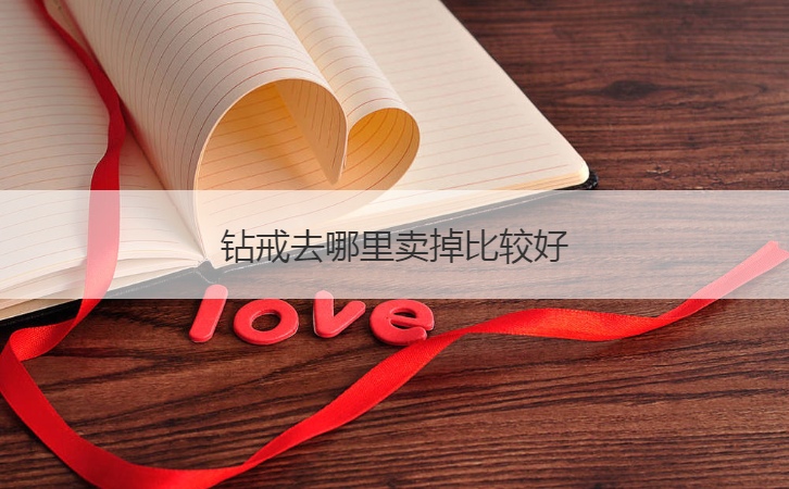 钻戒去哪里卖掉比较好  钻戒回收价格怎么