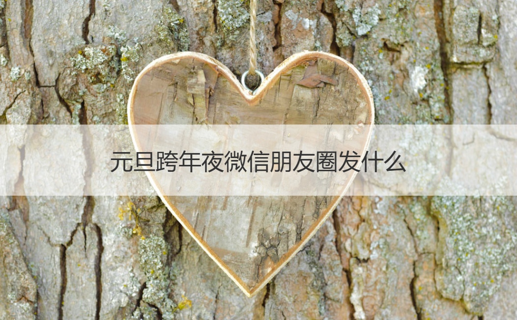 元旦跨年夜微信朋友圈发什么 跨年简单祝福