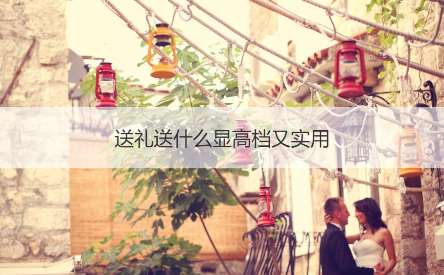 送礼送什么显高档又实用 送长辈实用的20个礼物