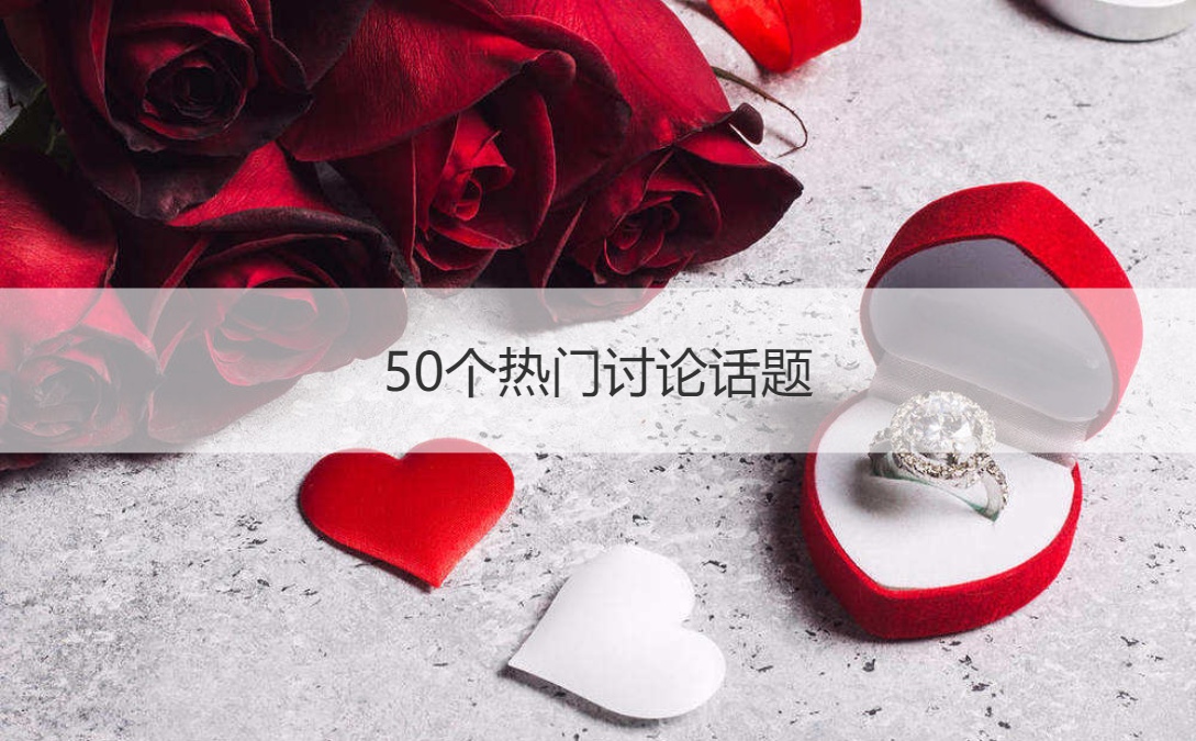 50个热门讨论话题 有趣又吸引人的话题
