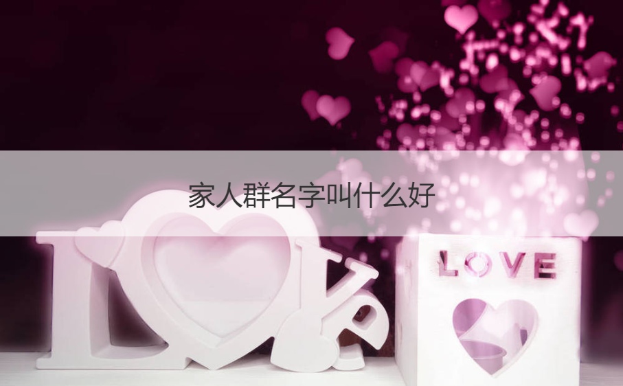 家人群名字叫什么好 适合一家人的微信群名(图1)