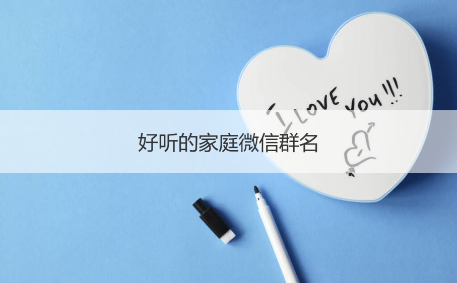 好听的家庭微信群名   有特色的家庭微信群名(图1)