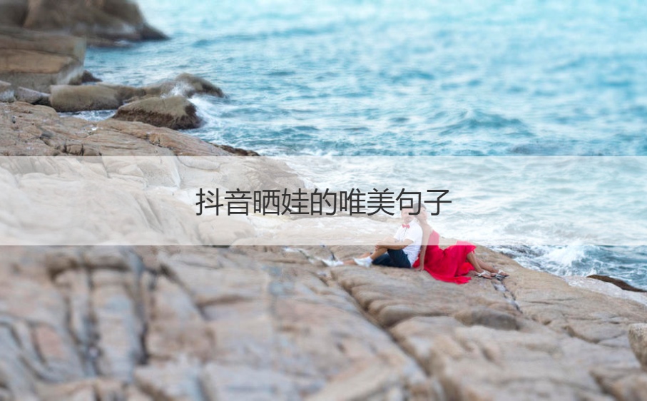 抖音晒娃的唯美句子 发圈晒娃的温馨短句(图1)